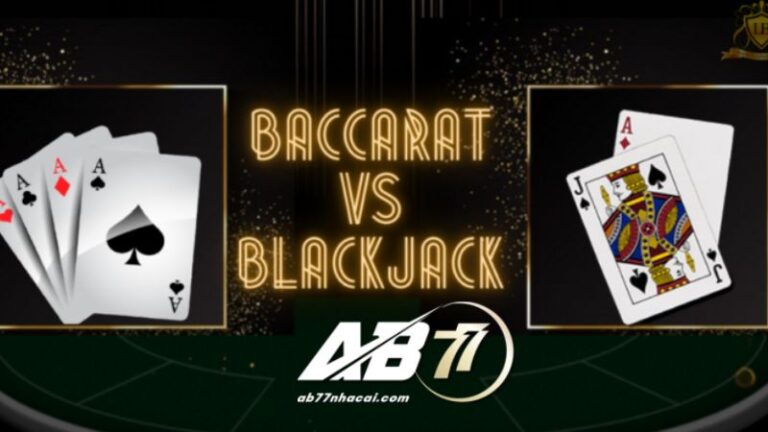 So sánh Baccarat và Blackjack ở AB77 giúp người chơi dễ hiểu